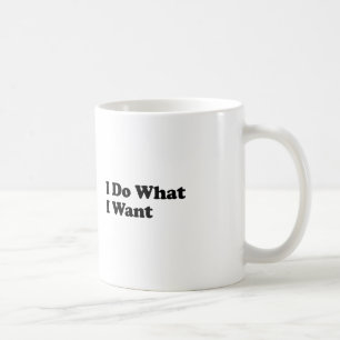 I Do What I Want Coffee Mug