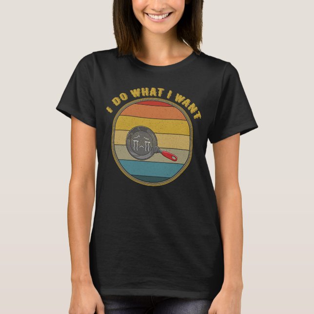 I Do What I Want Crying Frying Pan Distressed T-Shirt (Front)