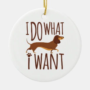 I Do What I Want Dachshund Doxie Dog Stubborn Ceramic Ornament