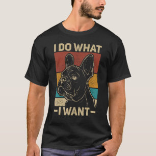 I Do What I Want Dog  Owner Retro Animal French Bu T-Shirt