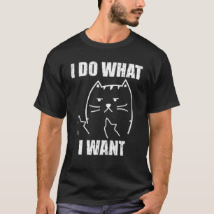 I Do What I Want Funny Cat Pet Lover T-Shirt