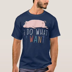 I Do What I Want Funny Pig Cute Lazy Animal 2748  T-Shirt