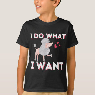 I Do What I Want - Funny Poodle Dog Lover Pet Owne T-Shirt