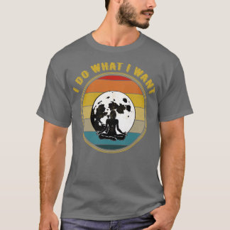 I Do What I Want Meditate With Moon Silhouette Dis T-Shirt