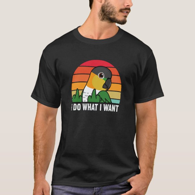 I Do What I Want Parrot I Black headed Caique T-Shirt (Front)