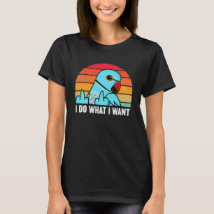 I Do What I Want Parrot I Blue Indian Ringneck T-Shirt