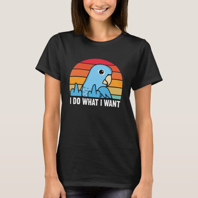 I Do What I Want Parrot I Blue Parrotlet T-Shirt (Front)
