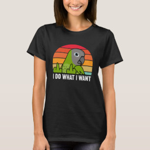 I Do What I Want Parrot I Dusky headed Conure T-Shirt