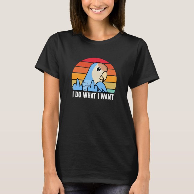 I Do What I Want Parrot I Peach faced Blue Lovebir T-Shirt (Front)