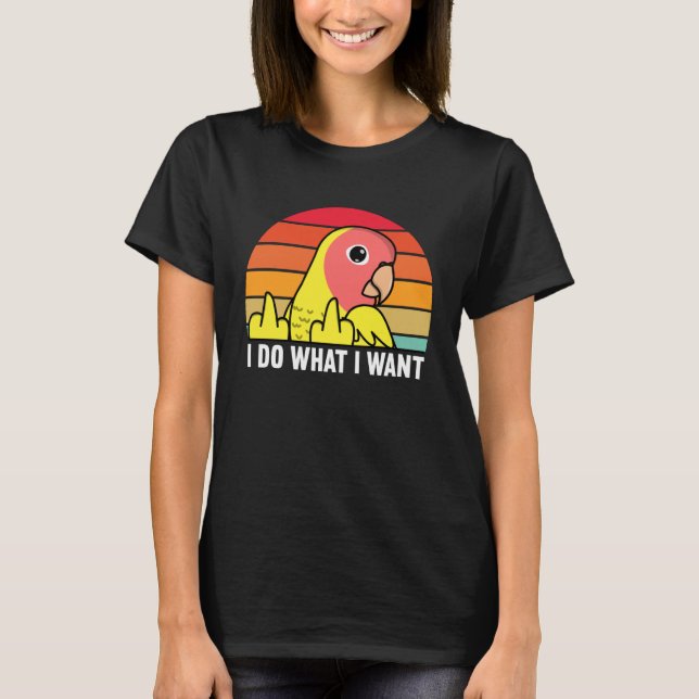 I Do What I Want Parrot I Peach faced Yellow Lutin T-Shirt (Front)