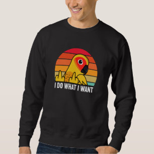 I Do What I Want Parrot I Sun Conure Sweatshirt
