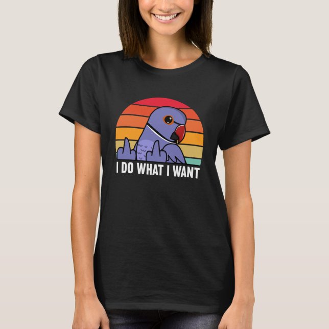 I Do What I Want Parrot I Violet Indian Ringneck T-Shirt (Front)
