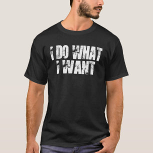 I Do What I Want Tee Shirt