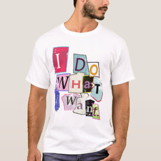 'I do what I want." Tee Shirt