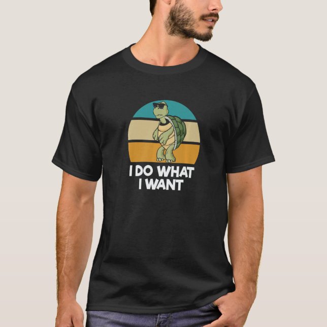 I Do What I Want  Tortoise Turtle T-Shirt (Front)