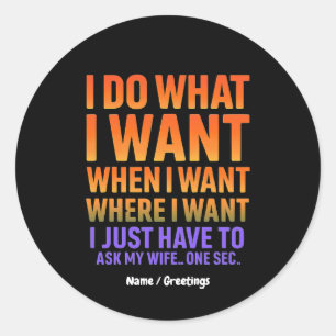 I Do What I Want Where I Want Funny Husband Wife  Classic Round Sticker