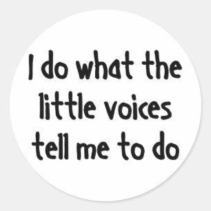 I Do What The Little Voices Tell Me To Do Classic Round Sticker