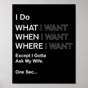 I Do What When Where I Want Except I Gotta Ask My  Poster