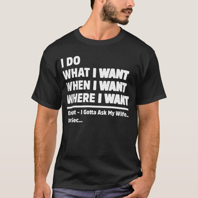 I Do What When Where I Want Funny Wife Husband T-Shirt (Front)