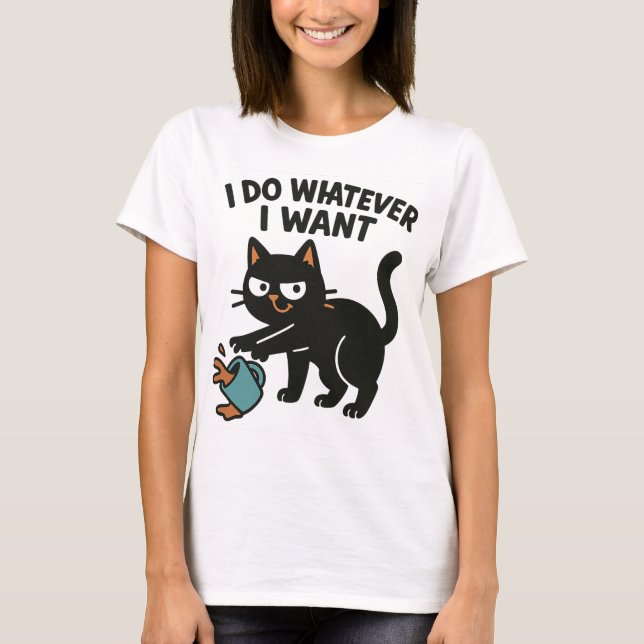 I Do Whatever I Want Funny Cat T-Shirt (Front)