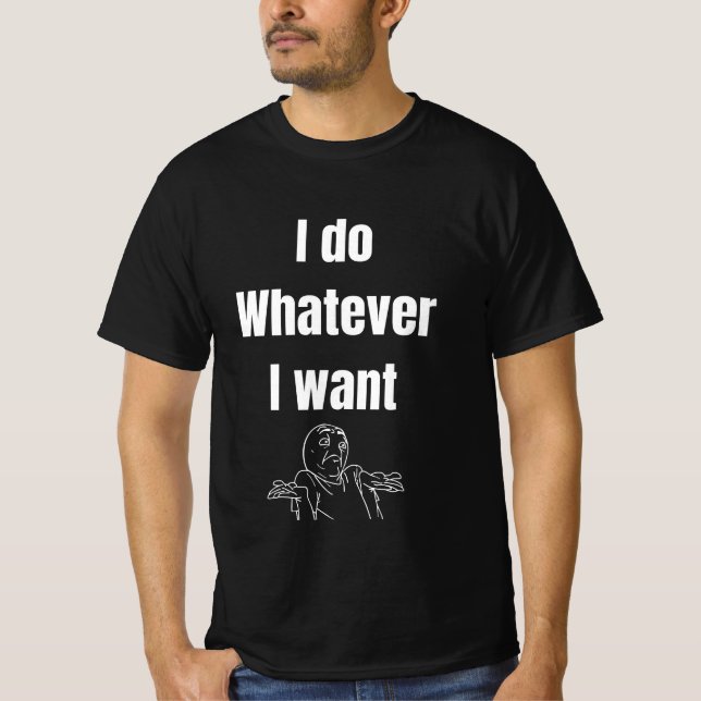 I do Whatever I want T-Shirt (Front)