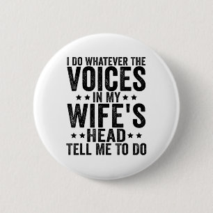 I Do Whatever The Voices In My Wifes Head Tell Me 2 Inch Round Button