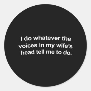 I Do Whatever The Voices In My Wifes Head Tell Me Classic Round Sticker