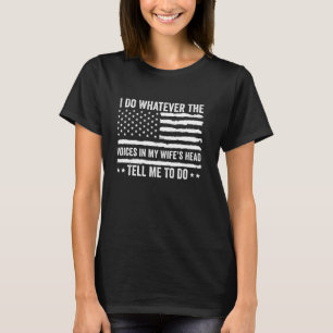 I Do Whatever Voices In My Wife's Head Tell Me To  T-Shirt