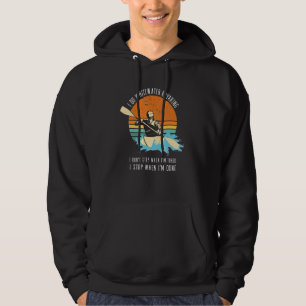 I Do Whitewater Kayaking I Don't Stop When I'm Tir Hoodie