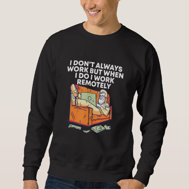 I Do Work Remotely Work From Home Sarcastic Wfh Sa Sweatshirt (Front)