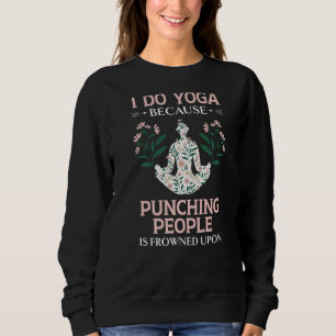 I Do Yoga Because Punching People Is Frowned Upon Sweatshirt