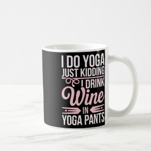 I Do Yoga Just Kidding I Drink Wine In Yoga Pants Coffee Mug