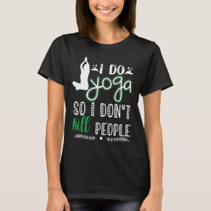 I Do Yoga So I Don Kill People T-Shirt