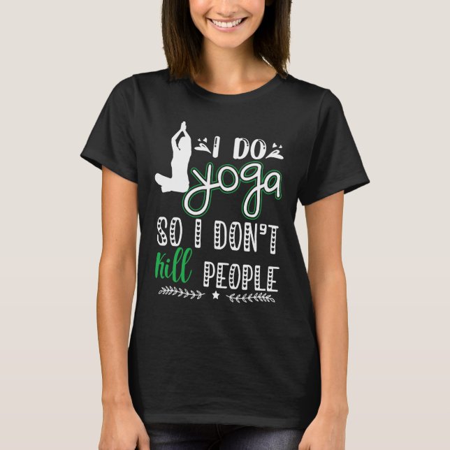 I Do Yoga So I Don Kill People T-Shirt (Front)