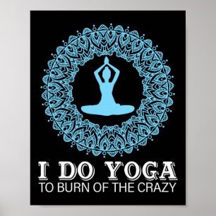 I Do Yoga To Burn Of The Crazy Poster