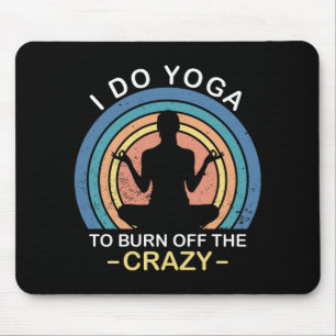 I Do Yoga To Burn Off The Crazy Mouse Pad