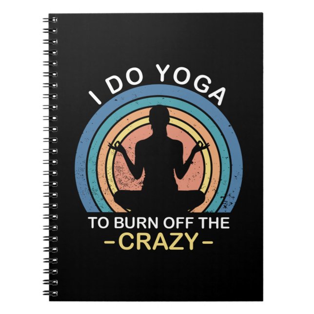 I Do Yoga To Burn Off The Crazy Notebook (Front)