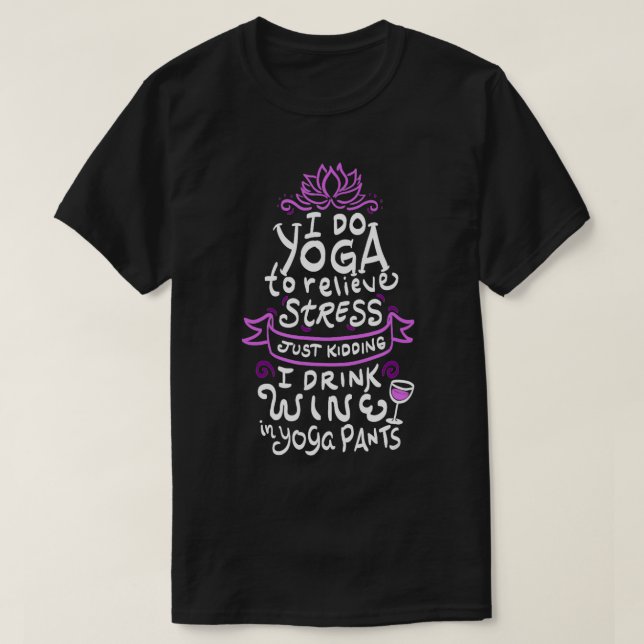 I do Yoga to relieve stress t  T-Shirt (Design Front)