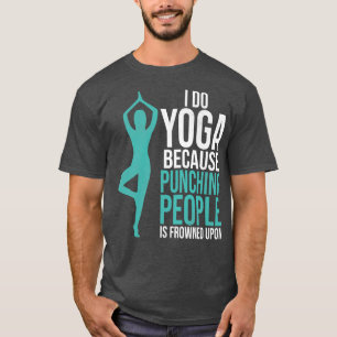 I Do Yogs Because Punching People Is Frowned Upon T-Shirt