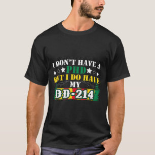 I Don_#39_t Have A PhD But I Do Have My DD-214 Vet T-Shirt