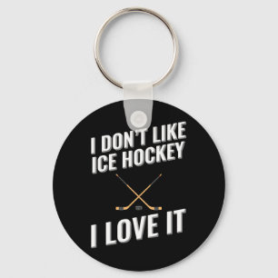 I Don#39;t Like Ice Hockey I Love It Keychain