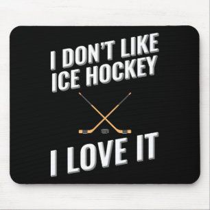 I Don#39;t Like Ice Hockey I Love It Mouse Pad