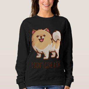 I Don Amp 39 T Give A Fluff Pomeranian Dog Lover Sweatshirt