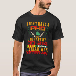 I Don Have A Phd But I Do Have My Dd 214 Vietnam V T-Shirt