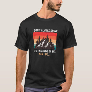 I Don T Always Drink When I M Camping Quote Funny T-Shirt