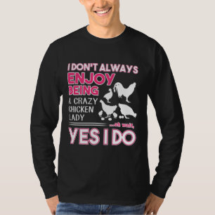 I don t always enjoy being a crazy chicken lady  T-Shirt