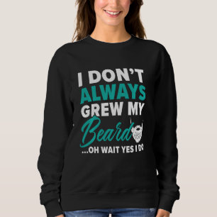 I Don T Always Grew My Beard Beardy Bearded Guy Mu Sweatshirt