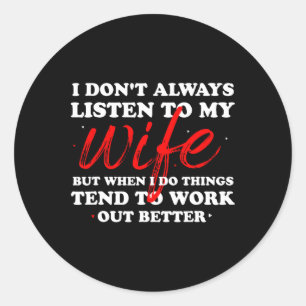 I Don&# t Always Listen To My Wife - Husnd Father Classic Round Sticker