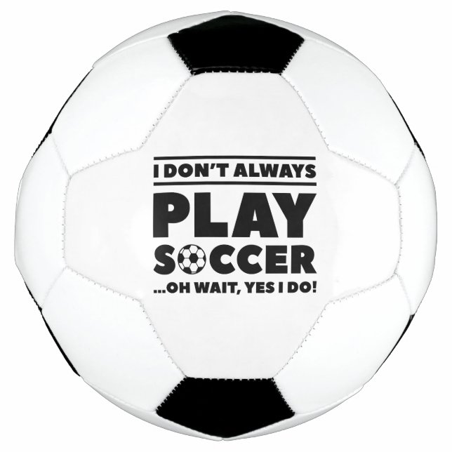 I Don’t Always Play Soccer Soccer Ball (Front)