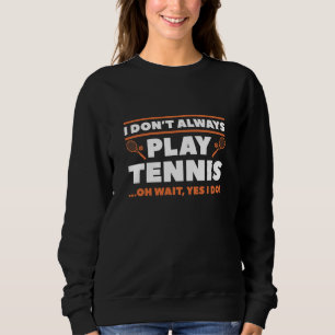 I Don’t Always Play Tennis Sweatshirt